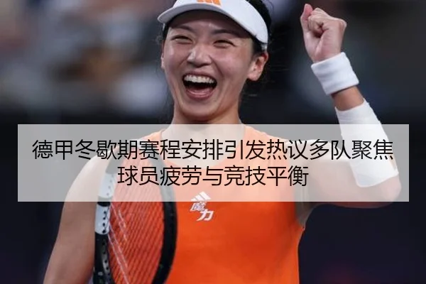 德甲冬歇期赛程安排引发热议多队聚焦球员疲劳与竞技平衡