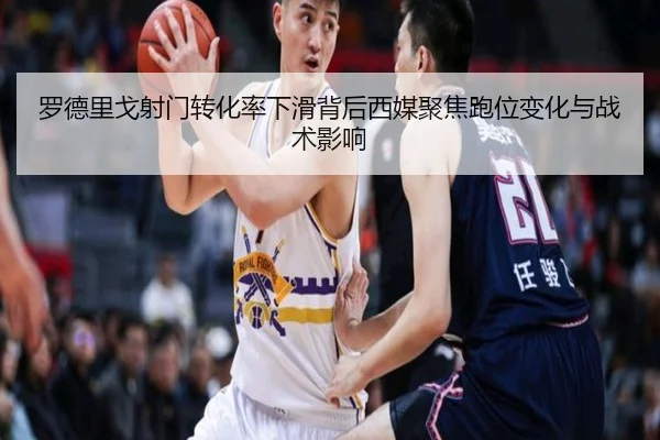 罗德里戈射门转化率下滑背后西媒聚焦跑位变化与战术影响